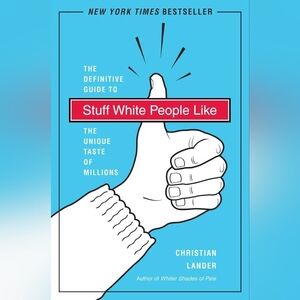 Stuff White People Like: A Definitive Guide to the Unique Taste of Millions